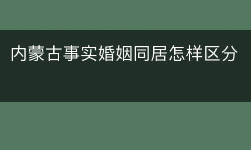 内蒙古事实婚姻同居怎样区分
