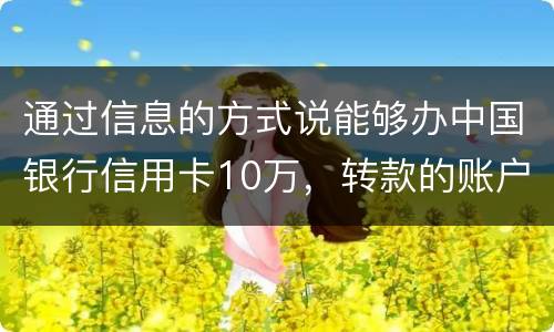 通过信息的方式说能够办中国银行信用卡10万，转款的账户也没钱了，该要怎样办呢