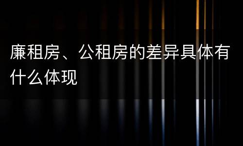 廉租房、公租房的差异具体有什么体现