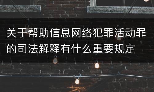 关于帮助信息网络犯罪活动罪的司法解释有什么重要规定