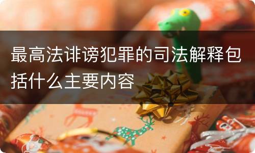 最高法诽谤犯罪的司法解释包括什么主要内容