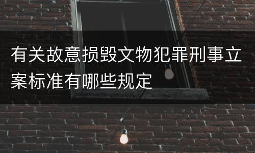 有关故意损毁文物犯罪刑事立案标准有哪些规定