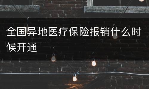 全国异地医疗保险报销什么时候开通