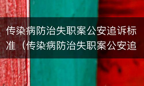 传染病防治失职案公安追诉标准（传染病防治失职案公安追诉标准是什么）