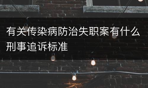 有关传染病防治失职案有什么刑事追诉标准