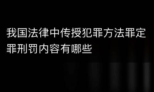 我国法律中传授犯罪方法罪定罪刑罚内容有哪些