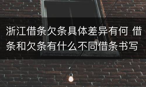 浙江借条欠条具体差异有何 借条和欠条有什么不同借条书写