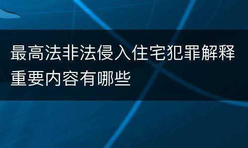 最高法非法侵入住宅犯罪解释重要内容有哪些