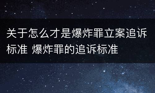 关于怎么才是爆炸罪立案追诉标准 爆炸罪的追诉标准