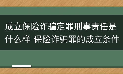 成立保险诈骗定罪刑事责任是什么样 保险诈骗罪的成立条件