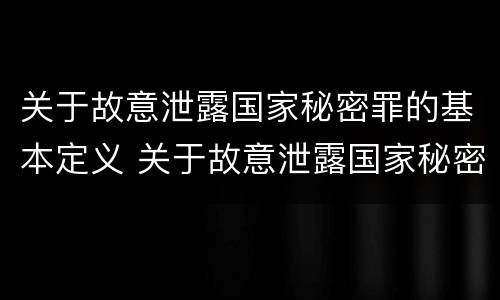 关于故意泄露国家秘密罪的基本定义 关于故意泄露国家秘密罪的基本定义是什么