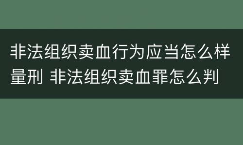非法组织卖血行为应当怎么样量刑 非法组织卖血罪怎么判