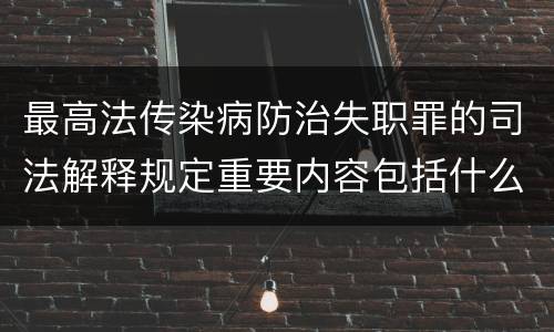 最高法传染病防治失职罪的司法解释规定重要内容包括什么