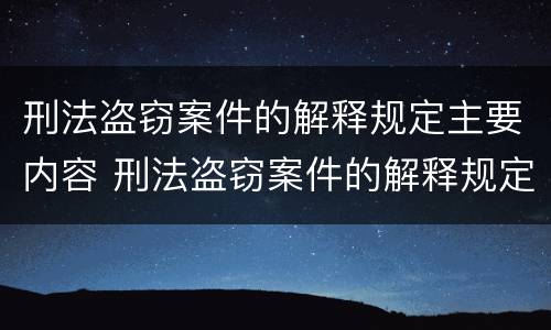 刑法盗窃案件的解释规定主要内容 刑法盗窃案件的解释规定主要内容是