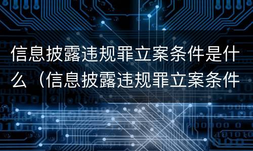 信息披露违规罪立案条件是什么（信息披露违规罪立案条件是什么标准）