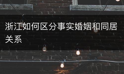 浙江如何区分事实婚姻和同居关系