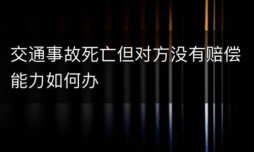交通事故死亡但对方没有赔偿能力如何办