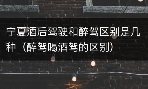 宁夏酒后驾驶和醉驾区别是几种（醉驾喝酒驾的区别）