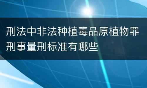 刑法中非法种植毒品原植物罪刑事量刑标准有哪些