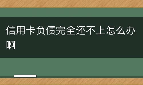 信用卡负债完全还不上怎么办啊