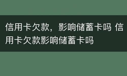 信用卡欠款，影响储蓄卡吗 信用卡欠款影响储蓄卡吗