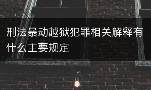刑法暴动越狱犯罪相关解释有什么主要规定
