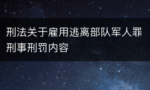 刑法关于雇用逃离部队军人罪刑事刑罚内容