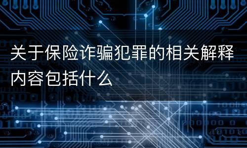关于保险诈骗犯罪的相关解释内容包括什么