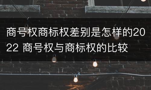 商号权商标权差别是怎样的2022 商号权与商标权的比较