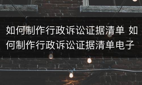 如何制作行政诉讼证据清单 如何制作行政诉讼证据清单电子版