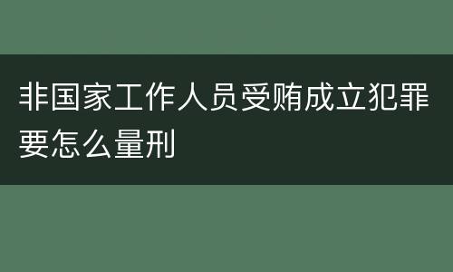非国家工作人员受贿成立犯罪要怎么量刑