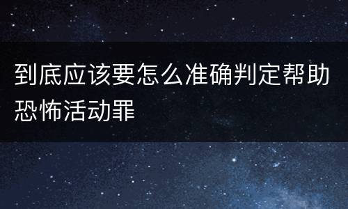 到底应该要怎么准确判定帮助恐怖活动罪