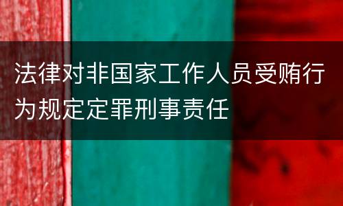 法律对非国家工作人员受贿行为规定定罪刑事责任