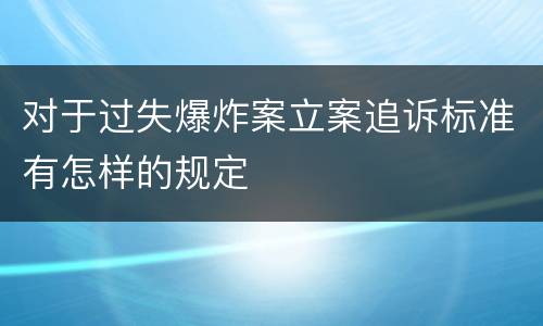 对于过失爆炸案立案追诉标准有怎样的规定