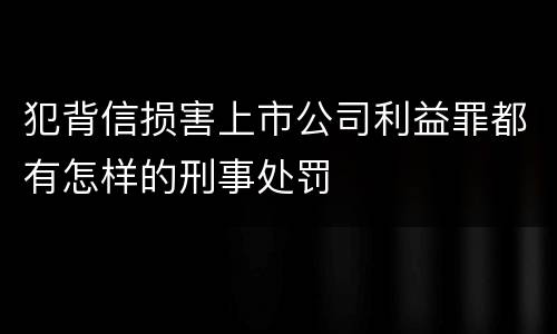 犯背信损害上市公司利益罪都有怎样的刑事处罚
