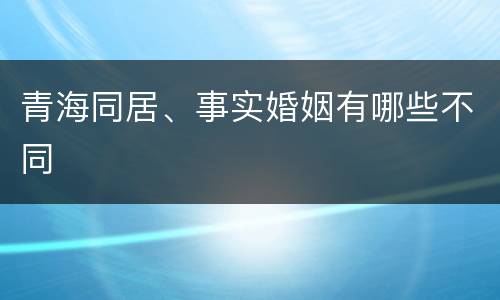 青海同居、事实婚姻有哪些不同