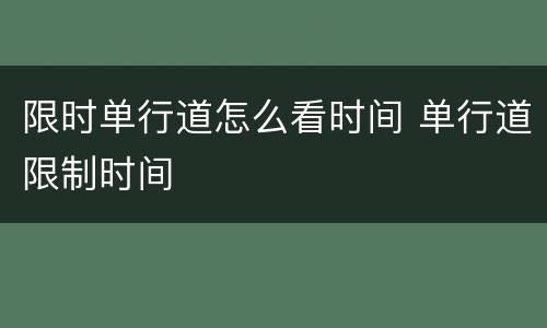 限时单行道怎么看时间 单行道限制时间