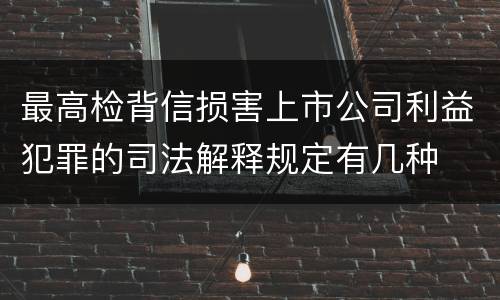 最高检背信损害上市公司利益犯罪的司法解释规定有几种