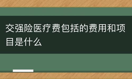 交强险医疗费包括的费用和项目是什么