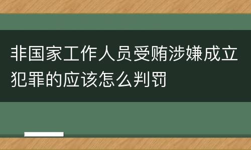 非国家工作人员受贿涉嫌成立犯罪的应该怎么判罚