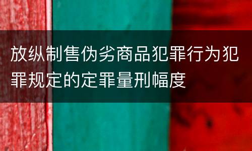 放纵制售伪劣商品犯罪行为犯罪规定的定罪量刑幅度