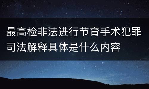 最高检非法进行节育手术犯罪司法解释具体是什么内容