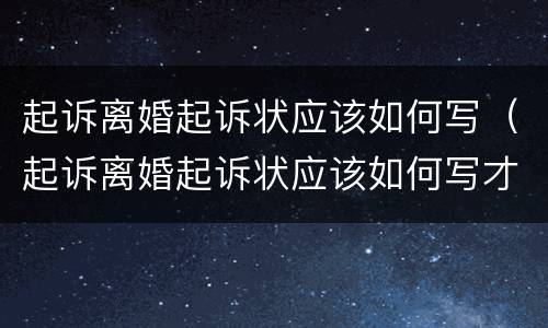 起诉离婚起诉状应该如何写（起诉离婚起诉状应该如何写才有效）
