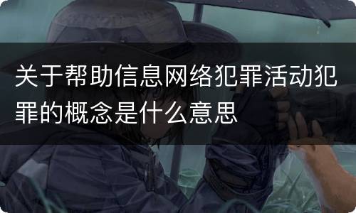 关于帮助信息网络犯罪活动犯罪的概念是什么意思