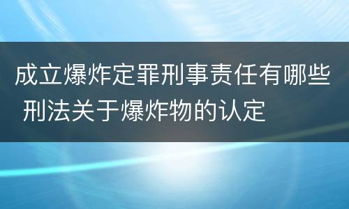 成立爆炸定罪刑事责任有哪些 刑法关于爆炸物的认定