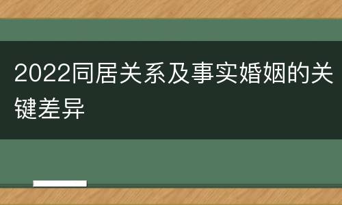 2022同居关系及事实婚姻的关键差异