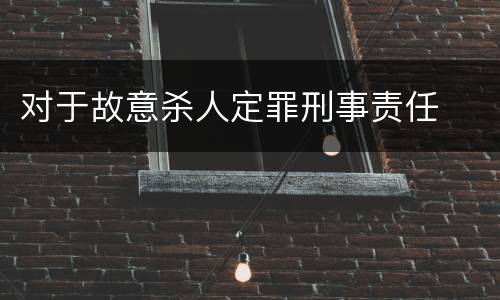 对于故意杀人定罪刑事责任