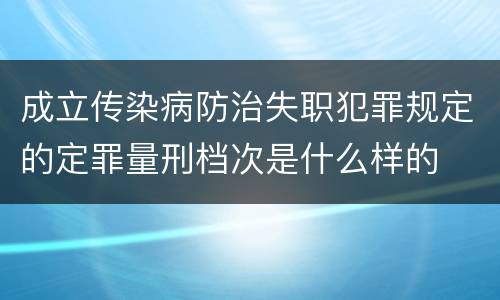 成立传染病防治失职犯罪规定的定罪量刑档次是什么样的