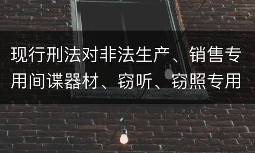 现行刑法对非法生产、销售专用间谍器材、窃听、窃照专用器材罪既遂的量刑标准