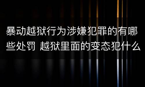 暴动越狱行为涉嫌犯罪的有哪些处罚 越狱里面的变态犯什么罪